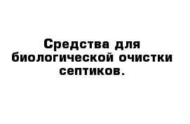 Средства для биологической очистки септиков. 